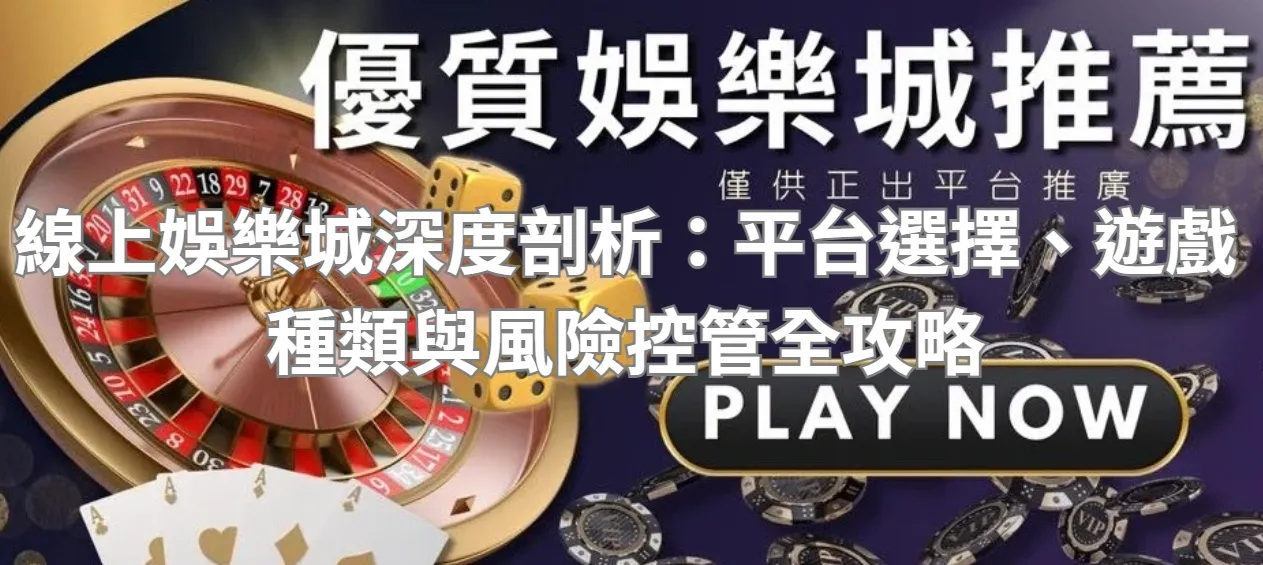 線上娛樂城深度剖析:平台選擇、遊戲種類與風險控管全攻略