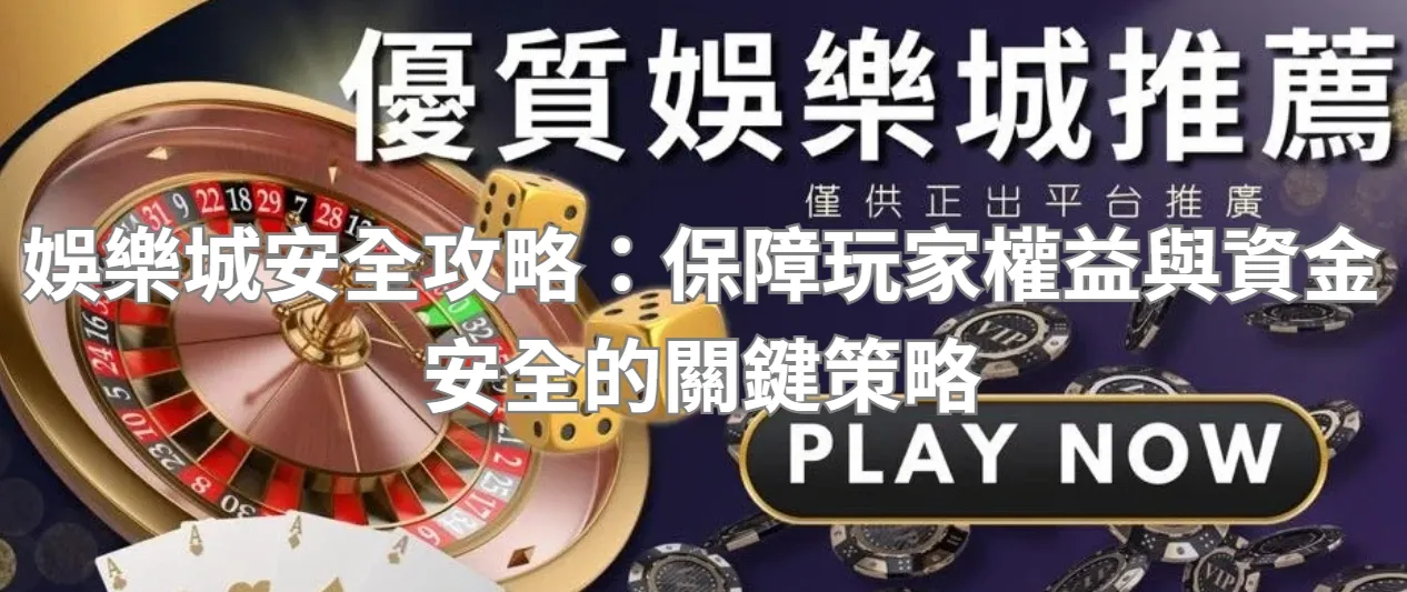 娛樂城安全攻略:保障玩家權益與資金安全的關鍵策略